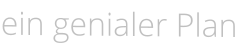 ein genialer Plan